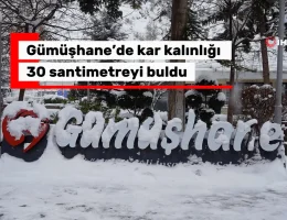 Gümüşhane’de kar kalınlığı 30 santimetreyi buldu
