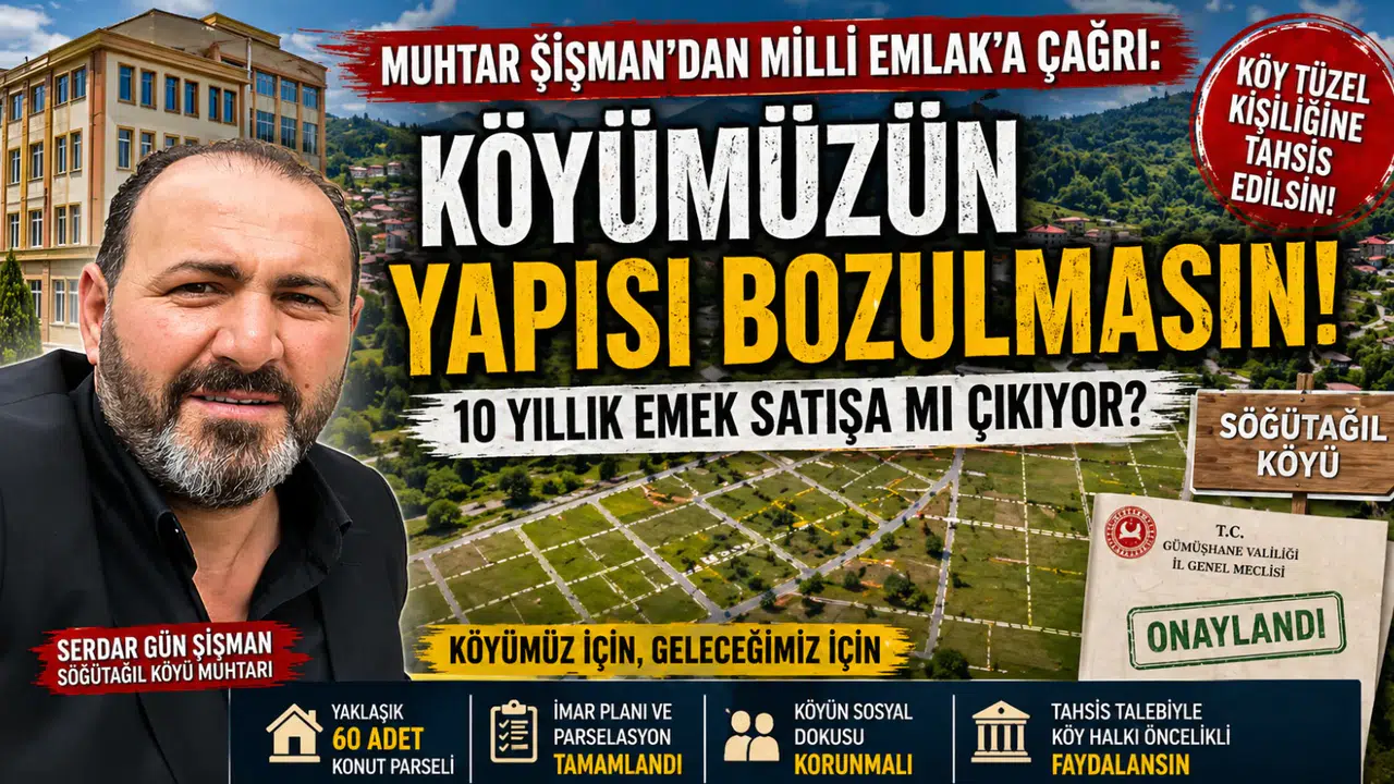 Muhtar Şişman’dan Milli Emlak’a Çağrı: “Köyümüzün Yapısı Bozulmasın!”