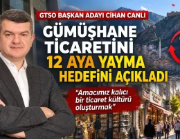 GTSO Başkan Adayı Cihan Canlı Gümüşhane Ticaretini 12 Aya Yayma Hedefini Açıkladı