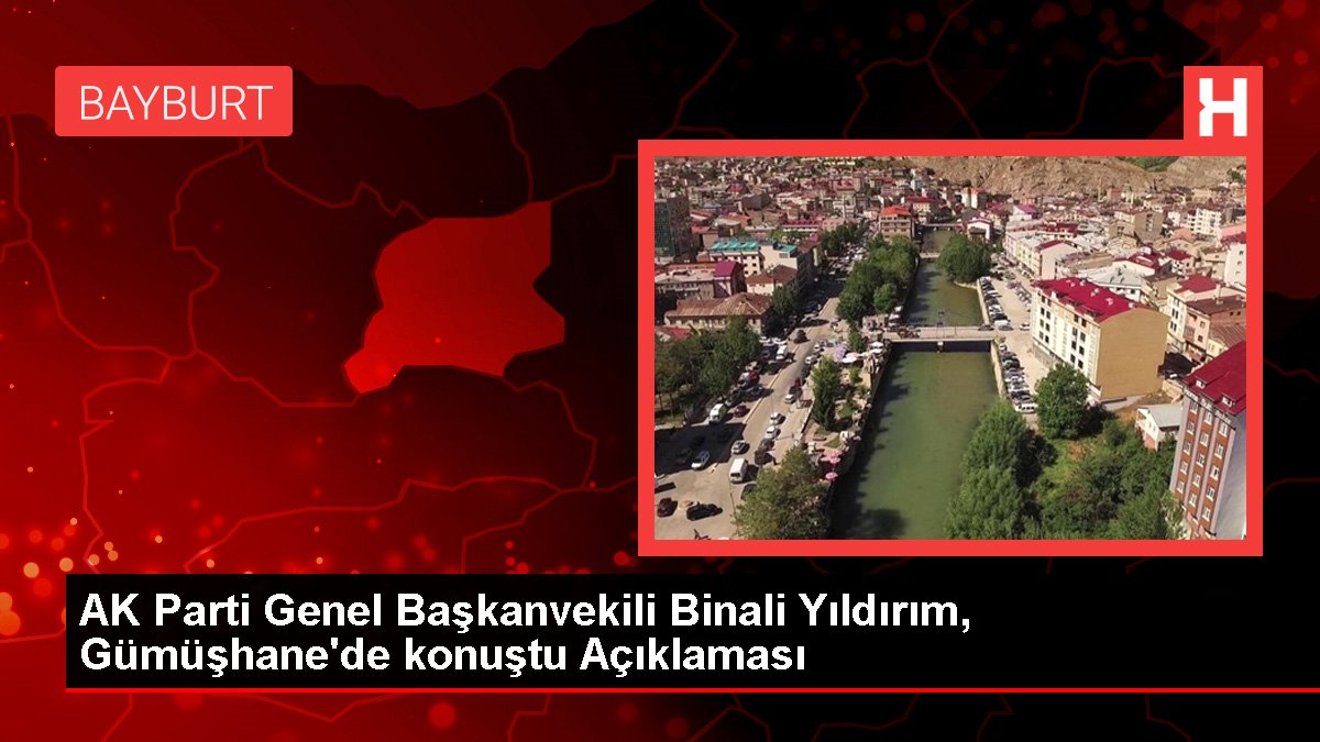 AK Parti Genel Başkanvekili Binali Yıldırım, Gümüşhane’de konuştu Açıklaması