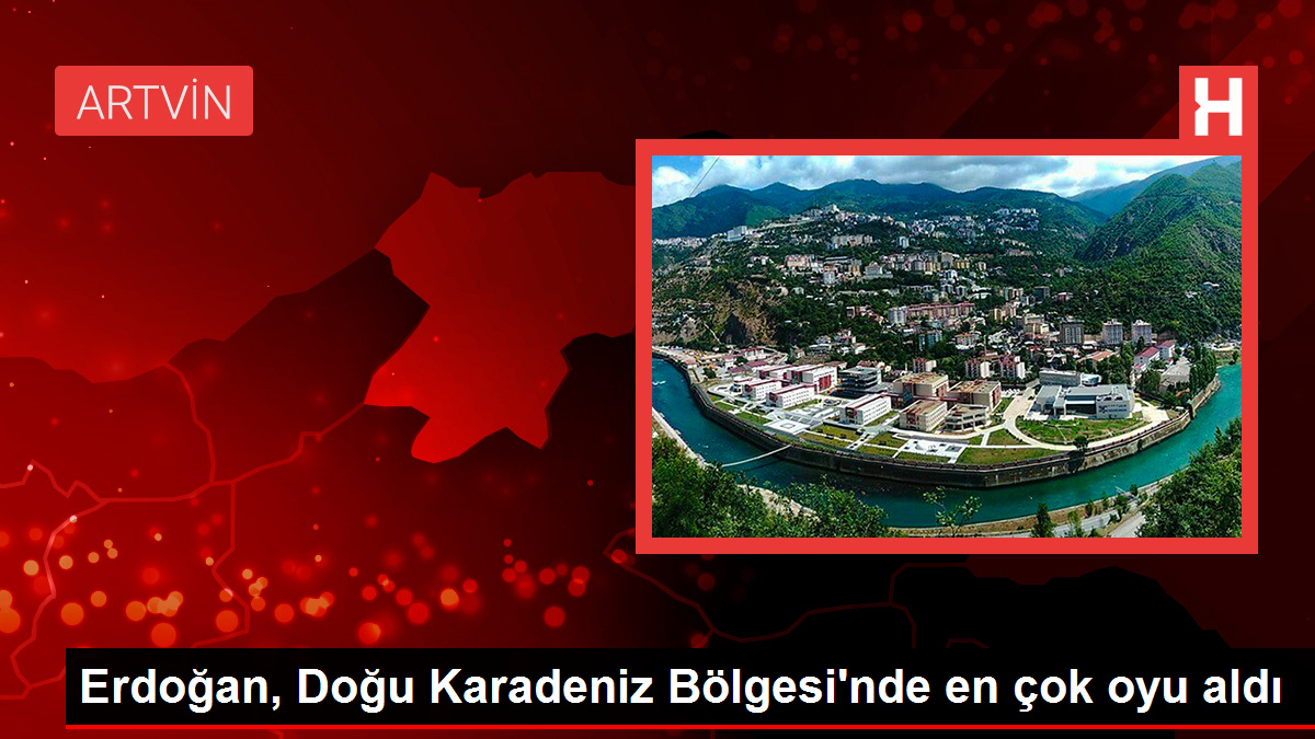 Erdoğan, Doğu Karadeniz Bölgesi’nde en çok oyu aldı