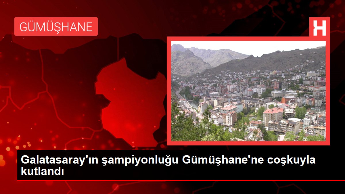 Galatasaray’ın şampiyonluğu Gümüşhane’ne coşkuyla kutlandı