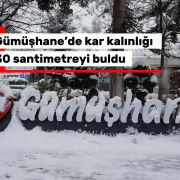 Gümüşhane’de kar kalınlığı 30 santimetreyi buldu