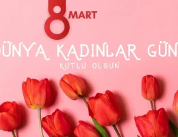 8 Mart Dünya Kadınlar Günü mesajları