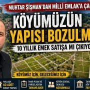 Muhtar Şişman’dan Milli Emlak’a Çağrı: “Köyümüzün Yapısı Bozulmasın!”