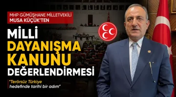 MHP Gümüşhane Milletvekili Musa Küçük’ten Milli Dayanışma Kanunu Değerlendirmesi