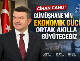 Gümüşhane’nin Ekonomik Gücünü Ortak Akılla Büyüteceğiz