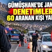 Gümüşhane’de Jandarma denetimlerinde 60 aranan kişi yakalandı