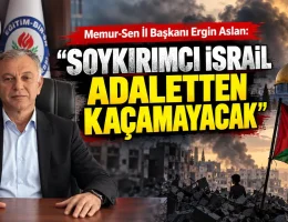 Memur-Sen İl Başkanı Ergin Aslan: Soykırımcı İsrail Adaletten Kaçamayacak